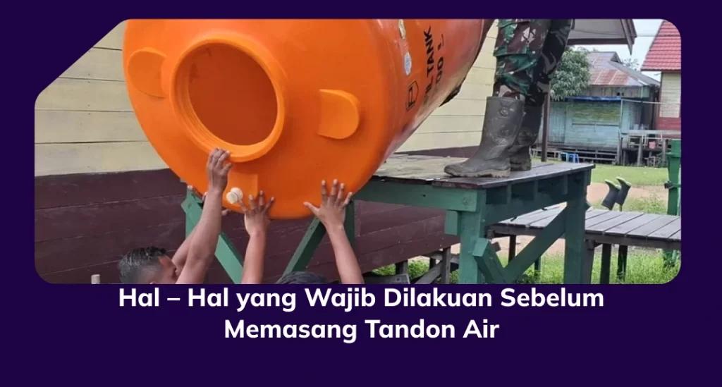 Hal – Hal yang Wajib Dilakuan Sebelum Memasang Tandon Air