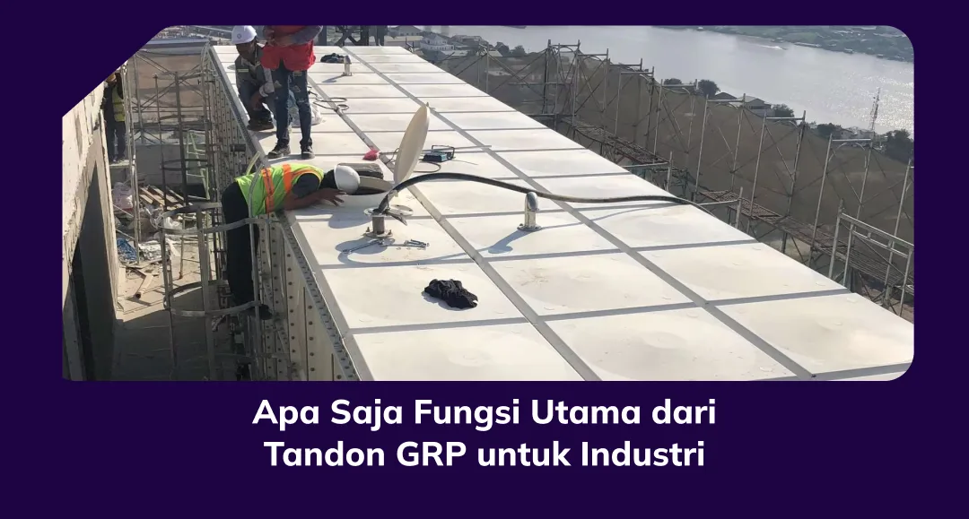 Apa Saja Fungsi Utama dari Tandon GRP untuk Industri?