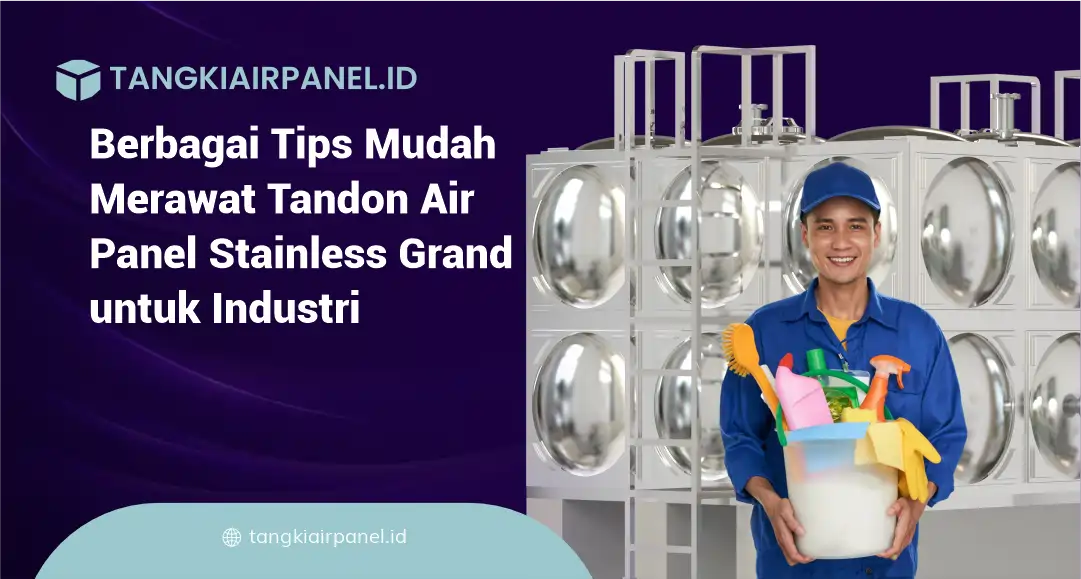Berbagai Tips Mudah Merawat Tandon Air Panel Stainless Grand untuk Industri