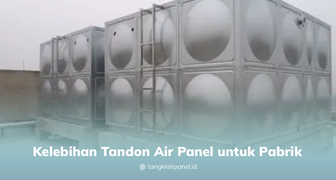 Kelebihan Tandon Air Panel untuk Pabrik