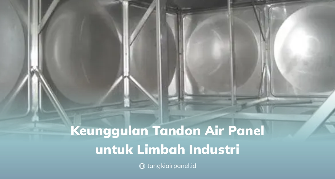 Keunggulan Tandon Air Panel Untuk Limbah Industri