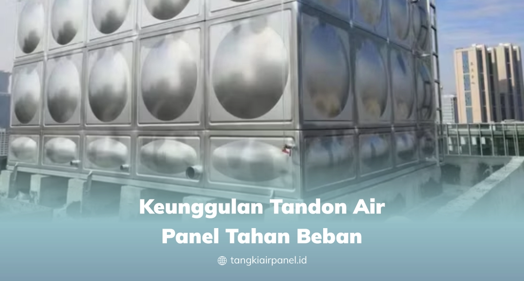 Keunggulan Tandon Air Panel Tahan Beban