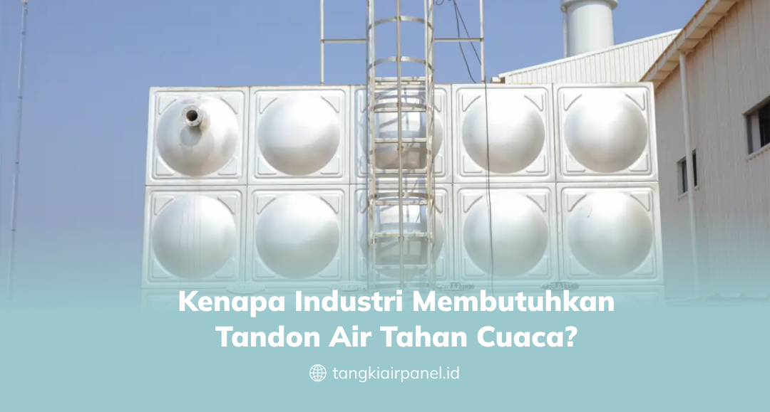 Kenapa Industri Membutuhkan Tandon Air Tahan Cuaca?
