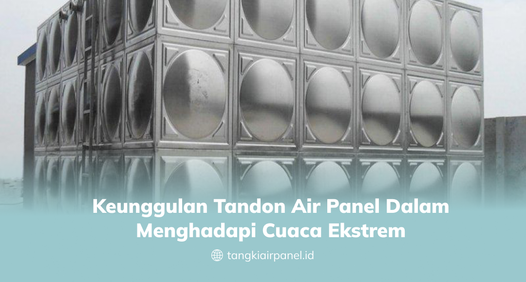 Keunggulan Tandon Air Panel Dalam Menghadapi Cuaca Ekstrem