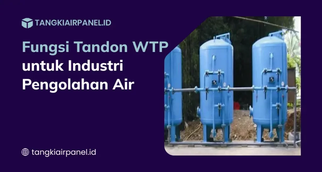 Pelajari fungsi Tandon WTP Industri dalam pengolahan air dan keunggulan Tandon Panel Stainless Grand untuk efisiensi dan kebersihan air.