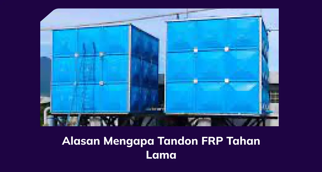 Alasan Mengapa Tandon FRP Tahan Lama