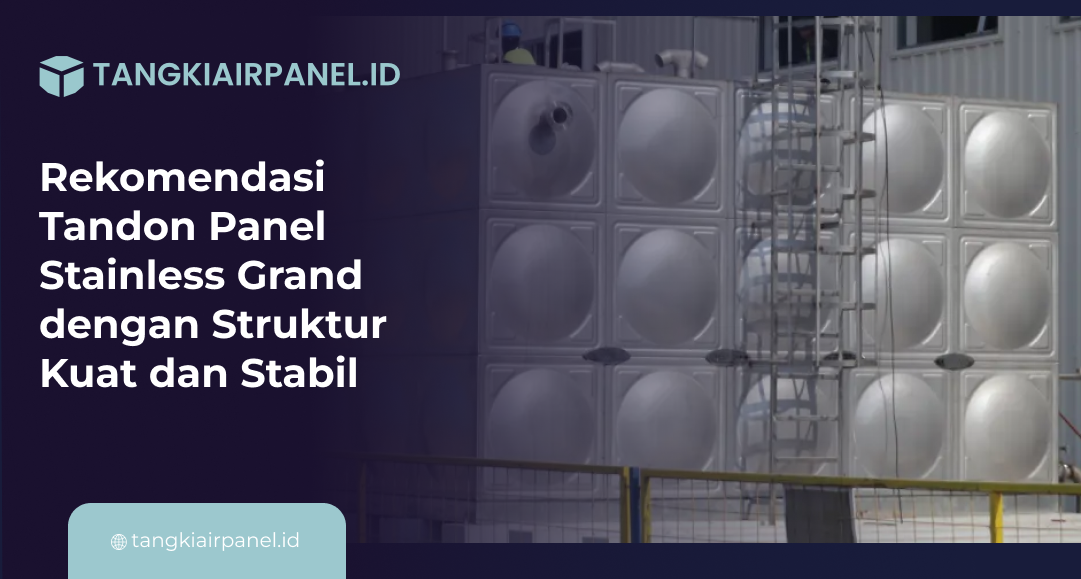 Rekomendasi Tandon Panel Stainless Grand dengan Struktur Kuat dan Stabil